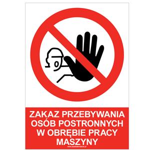 ZAKAZ PRZEBYWANIA OSÓB POSTRONNYCH W OBRĘBIE PRACY MASZYNY - znak BHP, naklejka A5